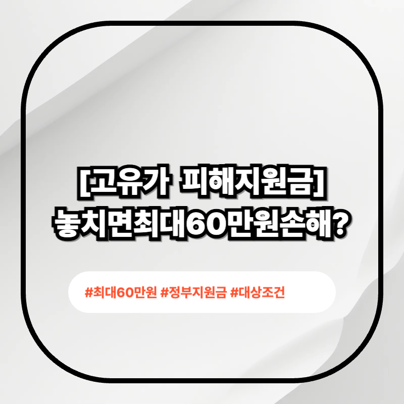 고유가 피해지원금 관련 정보를 강조한 블로그 썸네일. 회색 배경의 둥근 사각형 프레임 안에 굵은 글씨로 “고유가 피해지원금, 놓치면 최대 60만원 손해?”라는 문구가 들어가고, 아래에는 “#최대60만원 #정부지원금 #대상조건” 해시태그가 배치된 디자인.